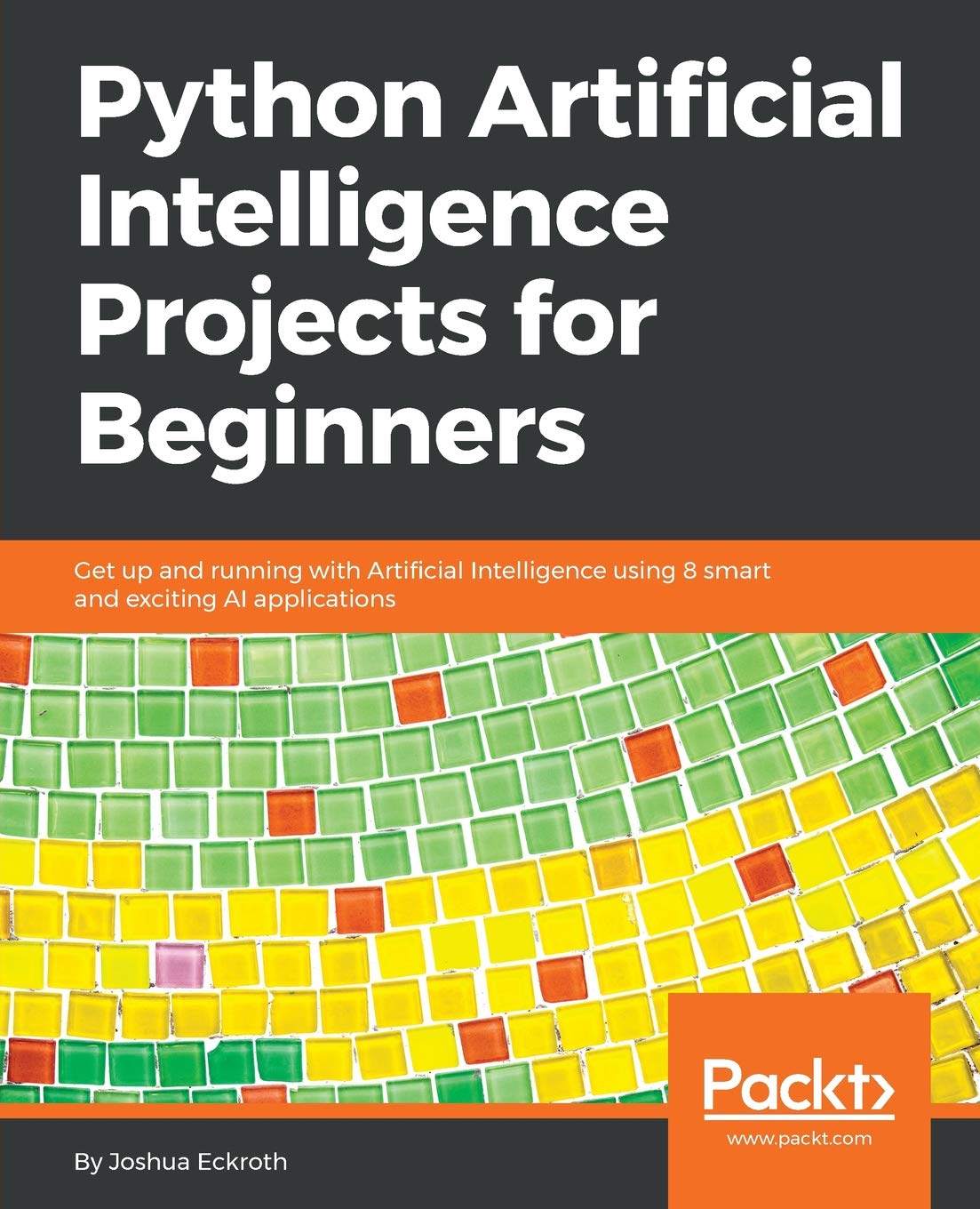 Python Artificial Intelligence Projects for Beginners: Get up and running with Artificial Intelligence using 8 smart and exciting AI applications