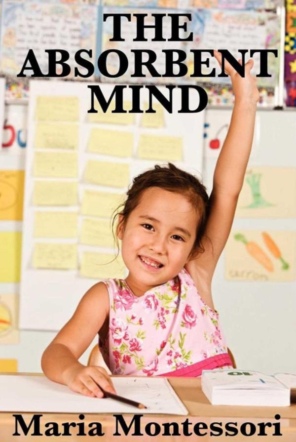 The Absorbent Mind: A Classic in Education and Child Development for Educators and Parents