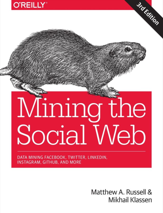 Mining the Social Web: Data Mining Facebook, Twitter, LinkedIn, Instagram, GitHub, and More