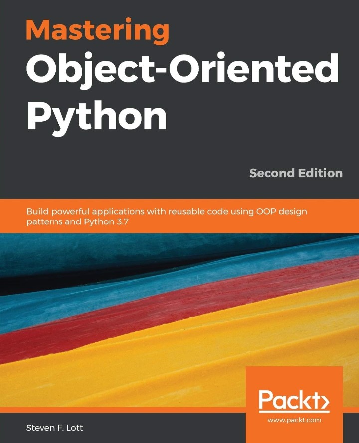 Mastering Object-Oriented Python: Build powerful applications with reusable code using OOP design patterns and Python 3.7
