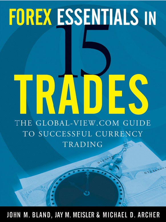 Forex Essentials in 15 Trades: The Global–View.com Guide to Successful Currency Trading