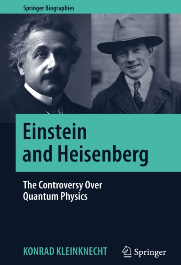 Einstein and Heisenberg: The Controversy Over Quantum Physics