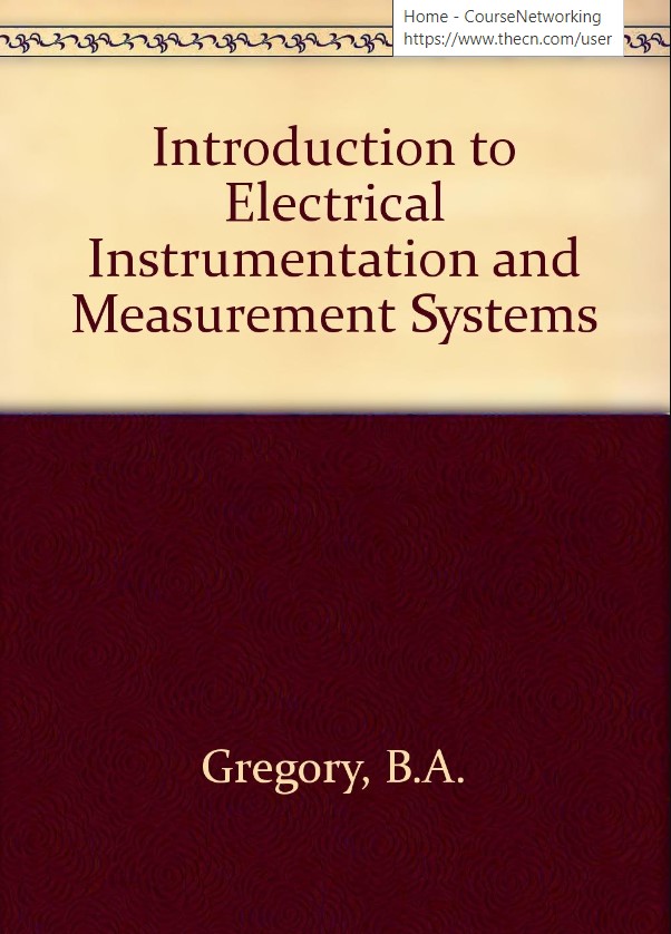 An Introduction to Electrical Instrumentation and Measurement Systems: A guide to the use, selection, and limitations of electrical instruments and measurement systems