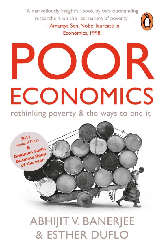 Poor Economics: Rethinking Poverty and the Ways to End it: rethinking poverty & the ways to end it