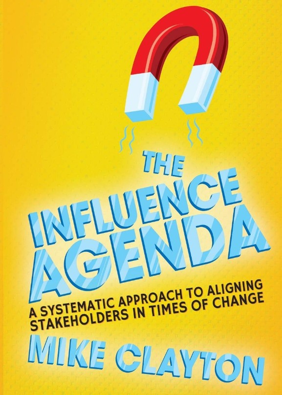 The Influence Agenda: A Systematic Approach to Aligning Stakeholders in Times of Change